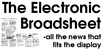 The Electronic
Broadsheet -- all the news that fits the display