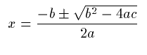 x = (-b +-
sqrt(b^2 - 4ac)) / 2a
