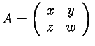 A=\left(\begin{array}{cc} x & y \\ z & w \end{array}\right)