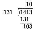 \begin{array}{rl}            & \phantom{)14}10                       \\        131 & \overline{)1413\,}                    \\            & \phantom{)}\underline{131\phantom{g}} \\            & \phantom{)1}103        \end{array}