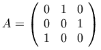 A = \left(\begin{array}{ccc} 0 & 1 & 0 \\ 0 & 0 & 1 \\ 1 & 0 & 0 \end{array} \right)