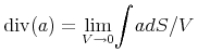 {{{\mo{\mathrm{div}}}{\mo{}}{\left({a}\right)}}={{\mathop{{\minormal{lim}}}\limits\sb{{{{V}\unicode{8594}{\mn{0}}}}}}{{{{\unicode{8747}}\sb{{}}\sp{{}}}{a}d {S} }/{V}}}}