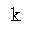 LATIN SMALL LETTER K