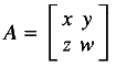 A=\left[\begin{array}{cc} x & y \\ z & w \end{array}\right]