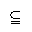 SUBSET OF ABOVE EQUALS SIGN