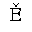 LATIN CAPITAL LETTER E WITH CARON