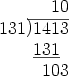 \begin{array}{r@{}r}&10\\131&            \smash{\raisebox{1pt}{)}}\!\!\overline{\,\,1413}\\&             \underline{131}\phantom{0}\\& 103\end{array}