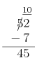 \begin{array}{r} \underbar{\scriptstyle 10}\!\\ 5\llap{$/$}2\\ {}-{}7\\ \hline 45 \end{array}