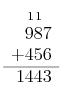 \begin{array}{r}  {}_1 {\hspace{0.05em}}_1\phantom{0} \\    987\\   +456 \\   \hline   1443 \end{array}