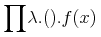 {{{\unicode{8719}}\sb{{}}\sp{{}}}{{\unicode{955}{}.{\left(\right)}}.{{ f}{\mo{}}{\left({x}\right)}}}}