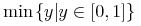 {{\mo{\mathrm{min}}}{\left.\middle\{{{y}}\middle|{ {{y}\unicode{8712}{\left[{\mn{0}},{\mn{1}}\right]}} }\middle\}\right.}}