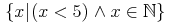 {\left.\middle\{{{ x }}\middle|{ {{\left.\middle({ x }\lt {\mn{ 5 }}\middle)\right.}\unicode{8743}{{ x }\unicode{8712}{\midoublestruck{N}}}} }\middle\}\right.}