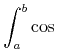{\mosubsup\int{a}{b}{\minormal{cos}}}