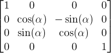 \begin{bmatrix} 1 & 0 & 0 & 0 \\ 0 & \cos(\alpha) & -\sin(\alpha) & 0 \\ 0 & \sin(\alpha) & \cos(\alpha) & 0 \\ 0 & 0 & 0 & 1 \end{bmatrix}