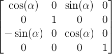 \begin{bmatrix} \cos(\alpha) & 0 & \sin(\alpha) & 0 \\ 0 & 1 & 0 & 0 \\ -\sin(\alpha) & 0 & \cos(\alpha) & 0 \\ 0 & 0 & 0 & 1 \end{bmatrix}