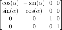 \begin{bmatrix} \cos(\alpha) & -\sin(\alpha) & 0 & 0 \\ \sin(\alpha) & \cos(\alpha) & 0 & 0 \\ 0 & 0 & 1 & 0 \\ 0 & 0 & 0 & 1 \end{bmatrix}