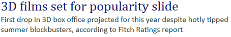  Title:'3D films set for popularity slide' in a large, bold, dark blue Serif font style. Paragraph: 'First drop in 3D box office projected for this year despite...' in a smaller, dark grey, Sans Serif font style.