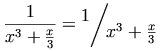 \frac{{1}}{{x^3 + \frac{{x}}{{3}}}} = \raisebox{{1ex}}{{$1$}}\!\left/ \!\raisebox{{-1ex}}{{$x^3+\frac{{x}}{{3}}$}} \right.