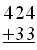 \begin{array}{r}   424 \\   +33 \\   \hline \end{array}