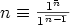 n \equiv \frac{1^{\bar{n}}}{1^{\frac{}{n-1}}}