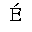LATIN CAPITAL LETTER E WITH ACUTE