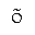 LATIN SMALL LETTER O WITH TILDE